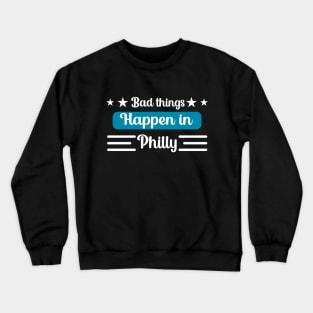 Bad Things Happen in Philly Crewneck Sweatshirt